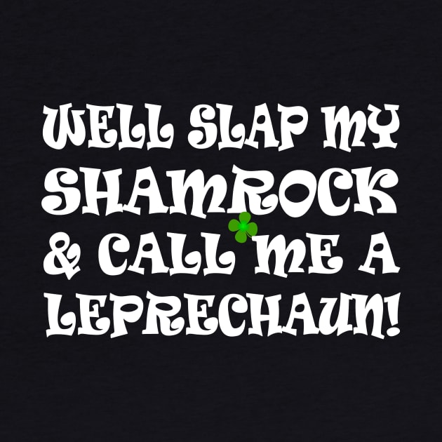 funny Irish saying slap my shamrock call me a leprechaun by pickledpossums